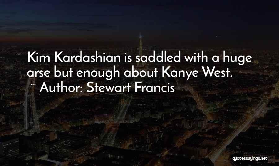 Stewart Francis Quotes: Kim Kardashian Is Saddled With A Huge Arse But Enough About Kanye West.