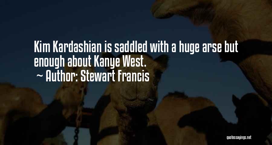 Stewart Francis Quotes: Kim Kardashian Is Saddled With A Huge Arse But Enough About Kanye West.