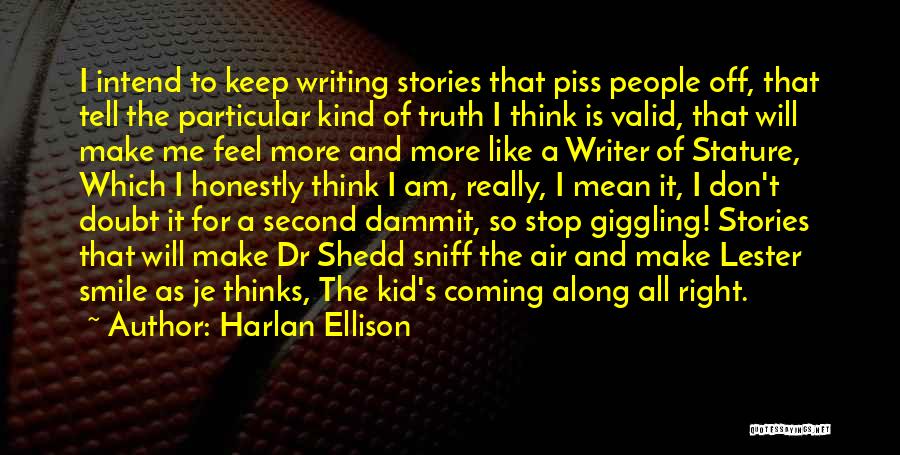 Harlan Ellison Quotes: I Intend To Keep Writing Stories That Piss People Off, That Tell The Particular Kind Of Truth I Think Is