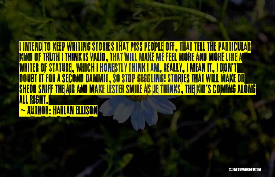 Harlan Ellison Quotes: I Intend To Keep Writing Stories That Piss People Off, That Tell The Particular Kind Of Truth I Think Is