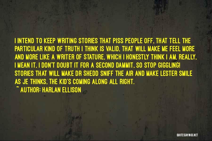 Harlan Ellison Quotes: I Intend To Keep Writing Stories That Piss People Off, That Tell The Particular Kind Of Truth I Think Is