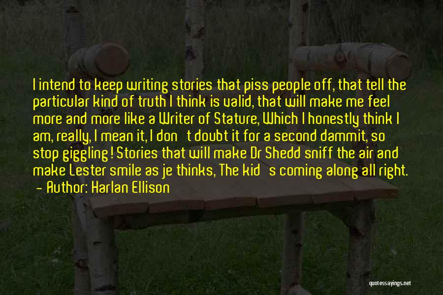 Harlan Ellison Quotes: I Intend To Keep Writing Stories That Piss People Off, That Tell The Particular Kind Of Truth I Think Is