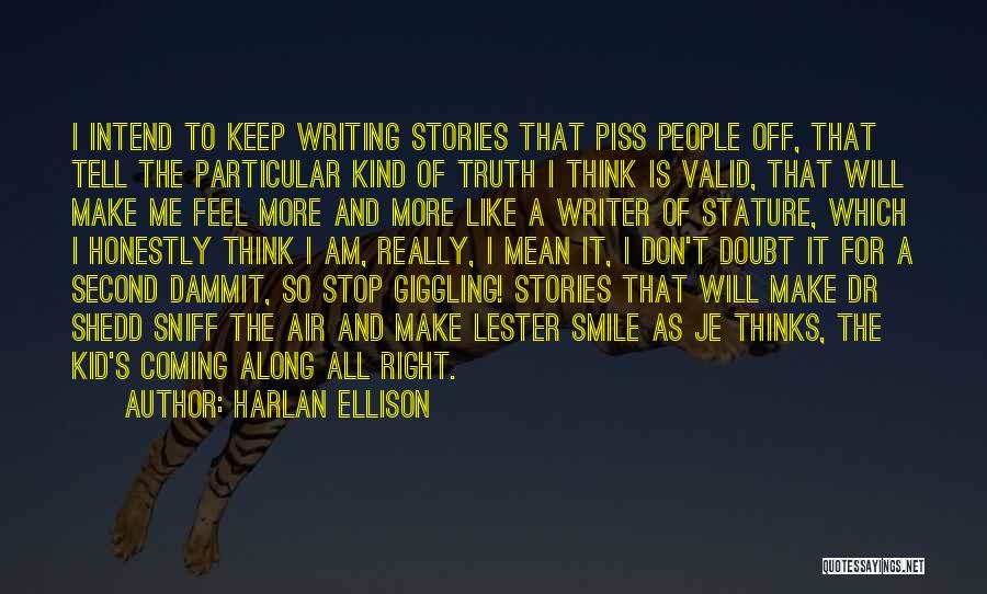 Harlan Ellison Quotes: I Intend To Keep Writing Stories That Piss People Off, That Tell The Particular Kind Of Truth I Think Is