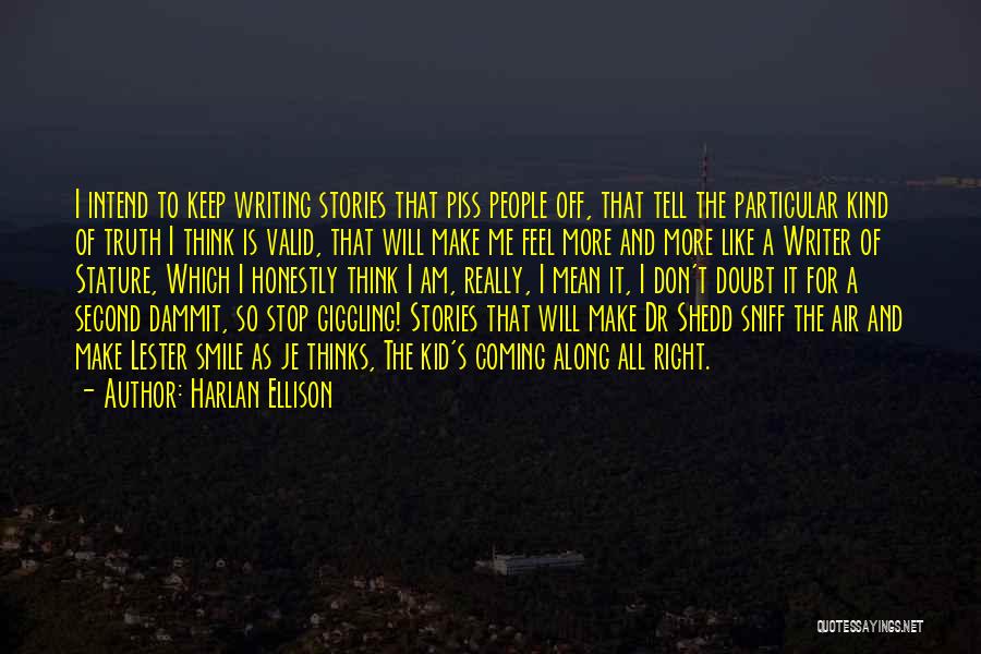 Harlan Ellison Quotes: I Intend To Keep Writing Stories That Piss People Off, That Tell The Particular Kind Of Truth I Think Is