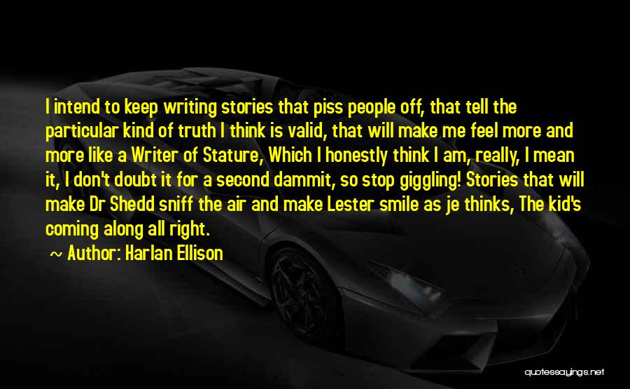 Harlan Ellison Quotes: I Intend To Keep Writing Stories That Piss People Off, That Tell The Particular Kind Of Truth I Think Is