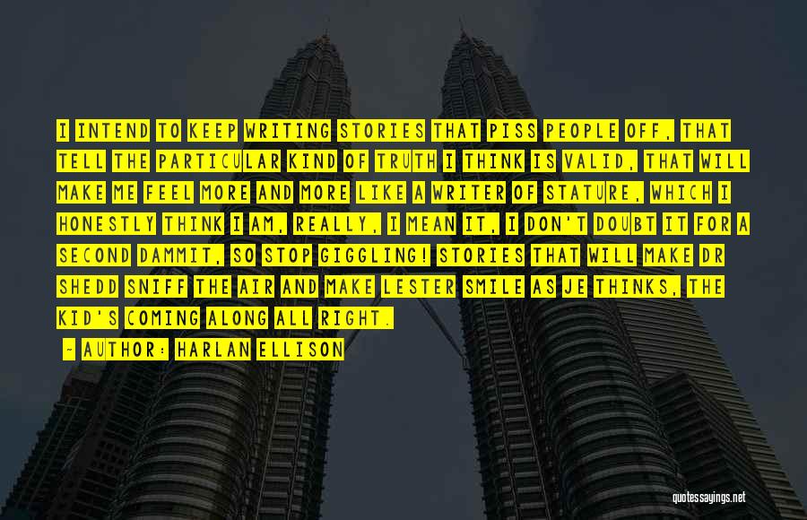 Harlan Ellison Quotes: I Intend To Keep Writing Stories That Piss People Off, That Tell The Particular Kind Of Truth I Think Is