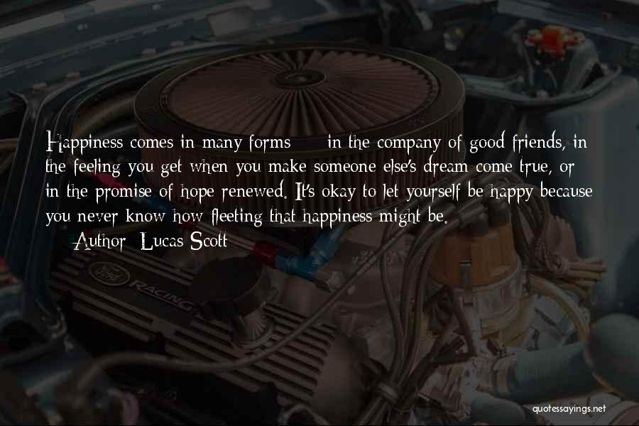Lucas Scott Quotes: Happiness Comes In Many Forms - In The Company Of Good Friends, In The Feeling You Get When You Make