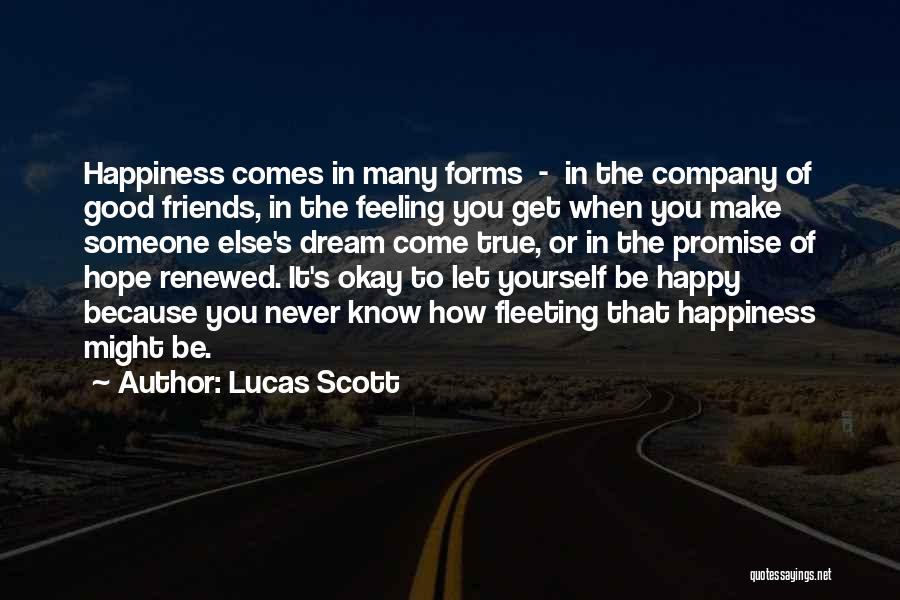 Lucas Scott Quotes: Happiness Comes In Many Forms - In The Company Of Good Friends, In The Feeling You Get When You Make