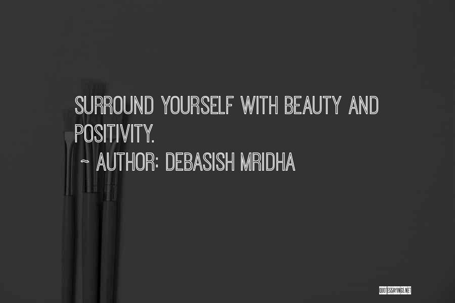 Debasish Mridha Quotes: Surround Yourself With Beauty And Positivity.