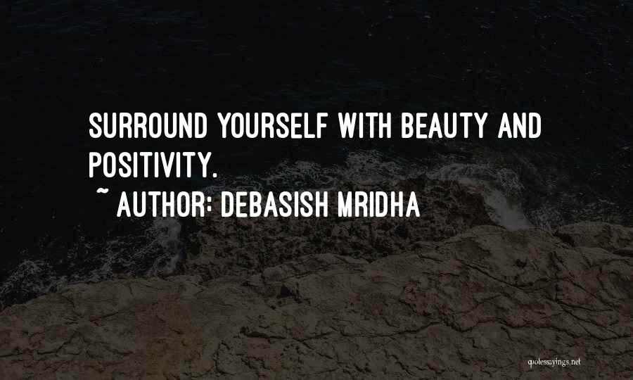 Debasish Mridha Quotes: Surround Yourself With Beauty And Positivity.