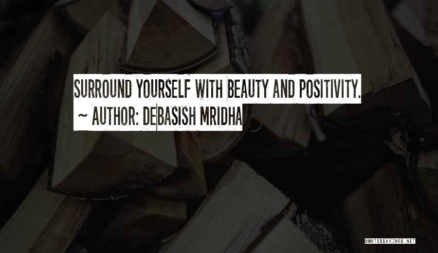 Debasish Mridha Quotes: Surround Yourself With Beauty And Positivity.