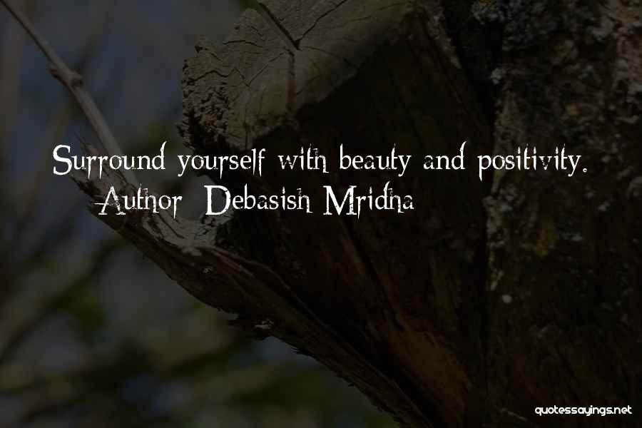 Debasish Mridha Quotes: Surround Yourself With Beauty And Positivity.