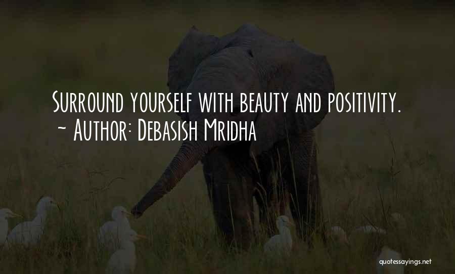 Debasish Mridha Quotes: Surround Yourself With Beauty And Positivity.