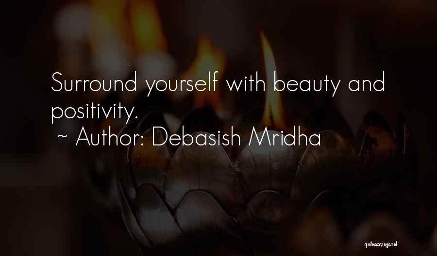 Debasish Mridha Quotes: Surround Yourself With Beauty And Positivity.