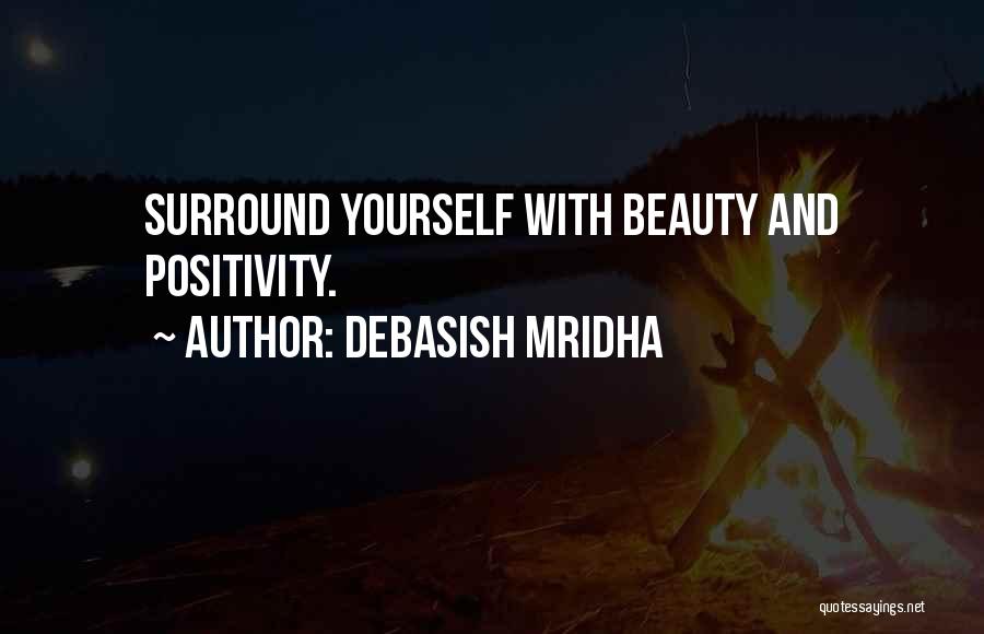 Debasish Mridha Quotes: Surround Yourself With Beauty And Positivity.