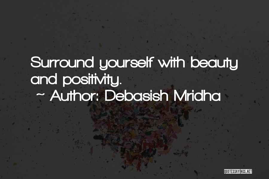 Debasish Mridha Quotes: Surround Yourself With Beauty And Positivity.