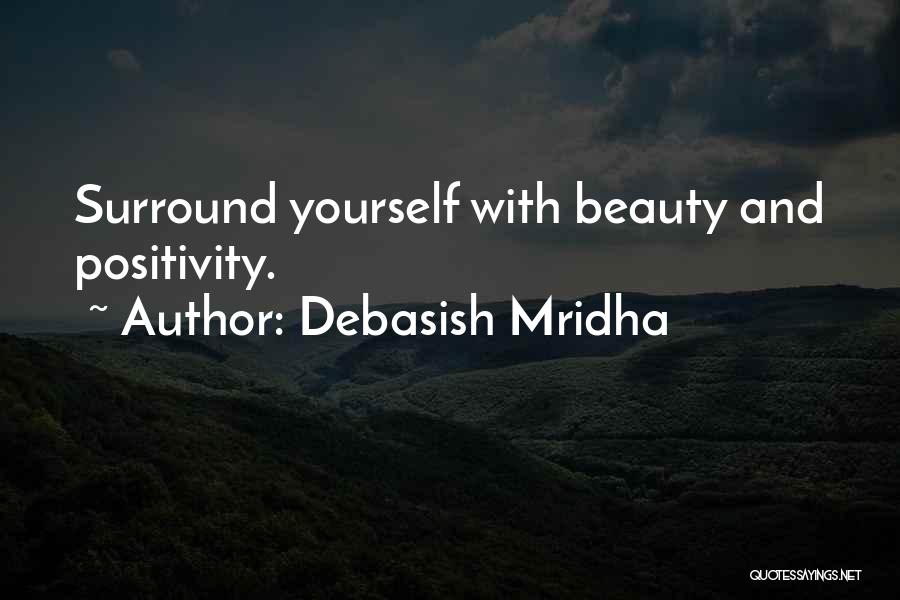 Debasish Mridha Quotes: Surround Yourself With Beauty And Positivity.