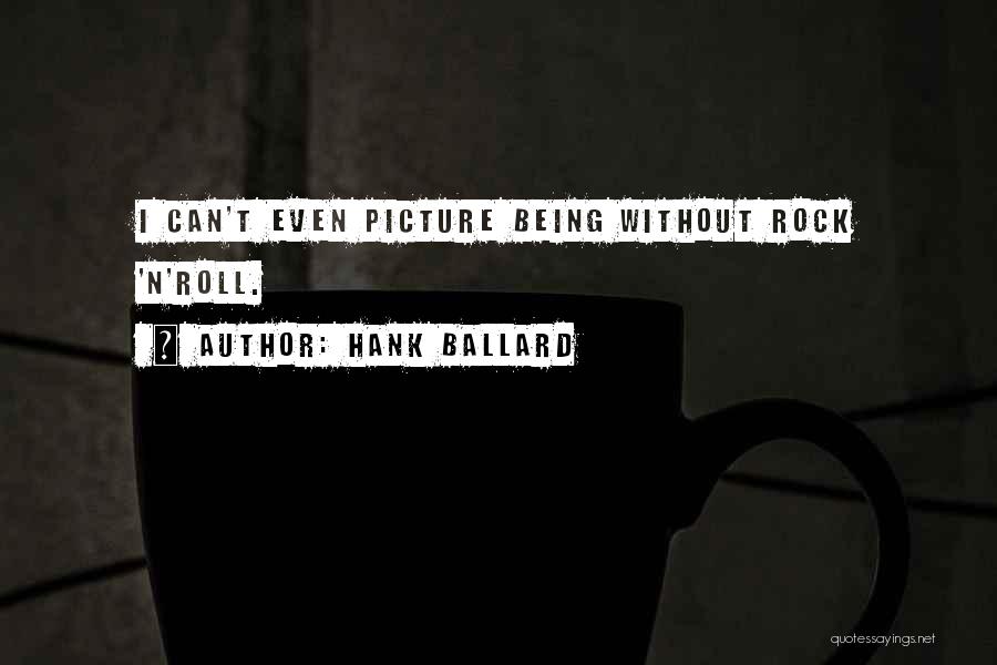 Hank Ballard Quotes: I Can't Even Picture Being Without Rock 'n'roll.