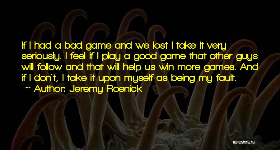 Jeremy Roenick Quotes: If I Had A Bad Game And We Lost I Take It Very Seriously. I Feel If I Play A