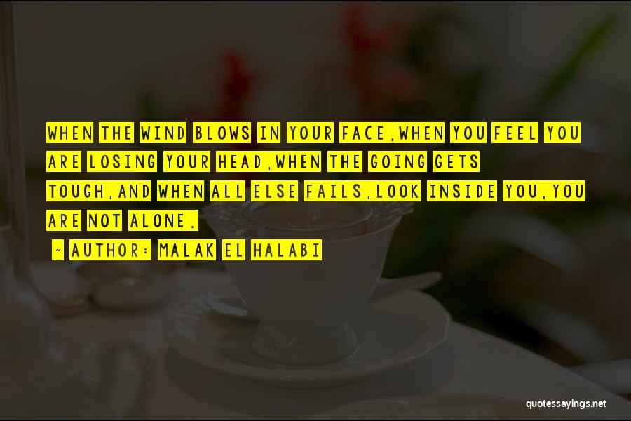 Malak El Halabi Quotes: When The Wind Blows In Your Face,when You Feel You Are Losing Your Head,when The Going Gets Tough,and When All