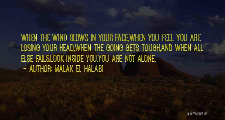 Malak El Halabi Quotes: When The Wind Blows In Your Face,when You Feel You Are Losing Your Head,when The Going Gets Tough,and When All