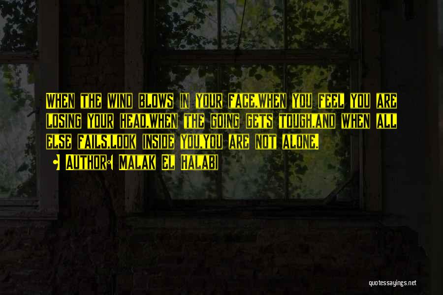 Malak El Halabi Quotes: When The Wind Blows In Your Face,when You Feel You Are Losing Your Head,when The Going Gets Tough,and When All