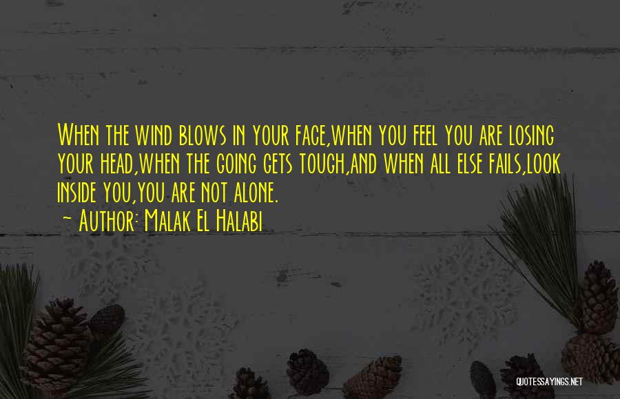 Malak El Halabi Quotes: When The Wind Blows In Your Face,when You Feel You Are Losing Your Head,when The Going Gets Tough,and When All