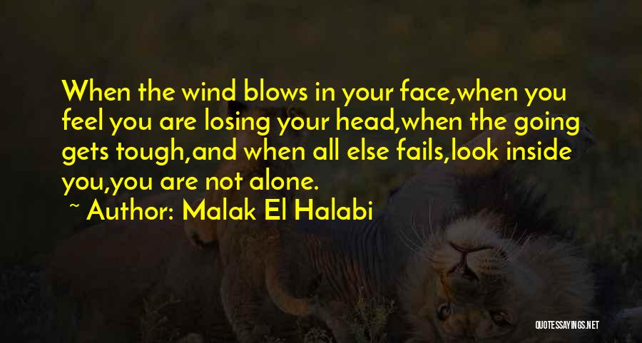 Malak El Halabi Quotes: When The Wind Blows In Your Face,when You Feel You Are Losing Your Head,when The Going Gets Tough,and When All