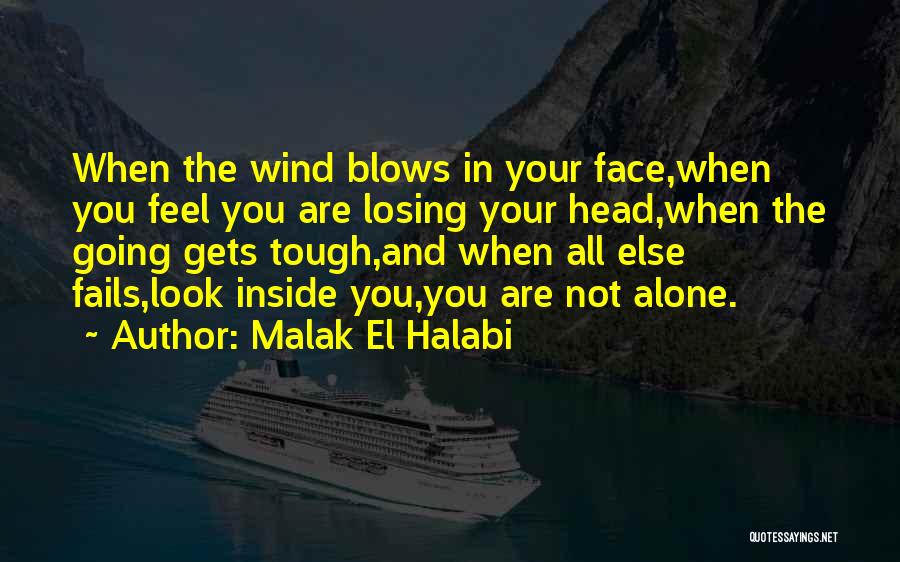 Malak El Halabi Quotes: When The Wind Blows In Your Face,when You Feel You Are Losing Your Head,when The Going Gets Tough,and When All