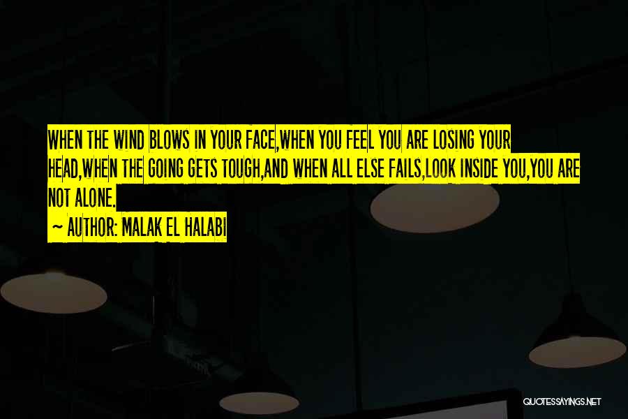 Malak El Halabi Quotes: When The Wind Blows In Your Face,when You Feel You Are Losing Your Head,when The Going Gets Tough,and When All