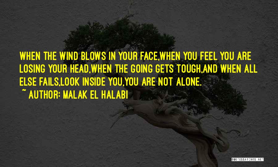 Malak El Halabi Quotes: When The Wind Blows In Your Face,when You Feel You Are Losing Your Head,when The Going Gets Tough,and When All