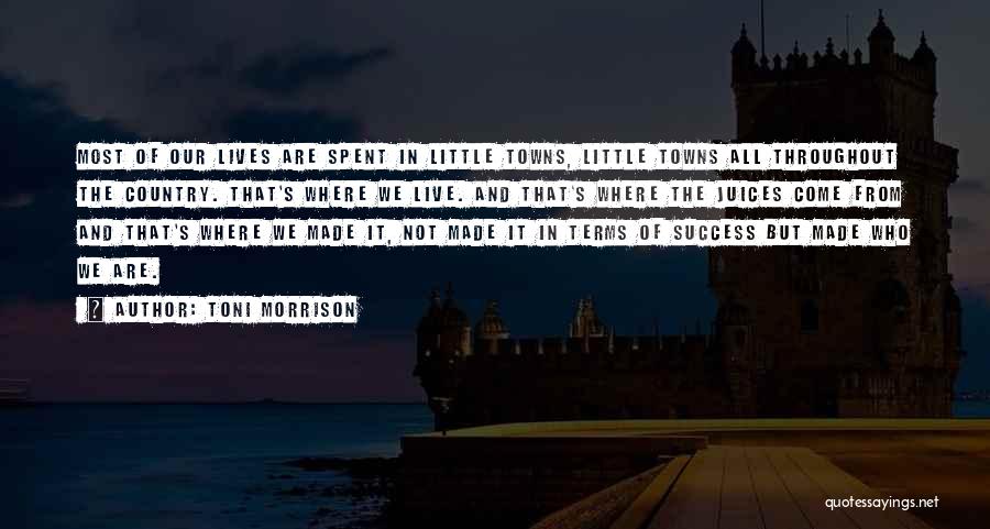 Toni Morrison Quotes: Most Of Our Lives Are Spent In Little Towns, Little Towns All Throughout The Country. That's Where We Live. And