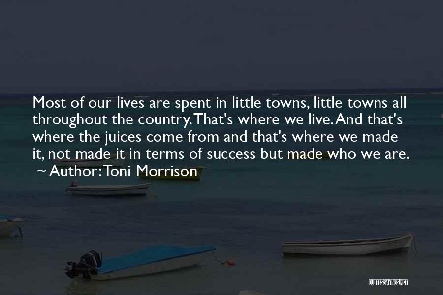 Toni Morrison Quotes: Most Of Our Lives Are Spent In Little Towns, Little Towns All Throughout The Country. That's Where We Live. And