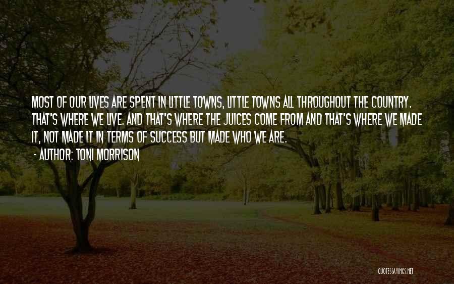 Toni Morrison Quotes: Most Of Our Lives Are Spent In Little Towns, Little Towns All Throughout The Country. That's Where We Live. And