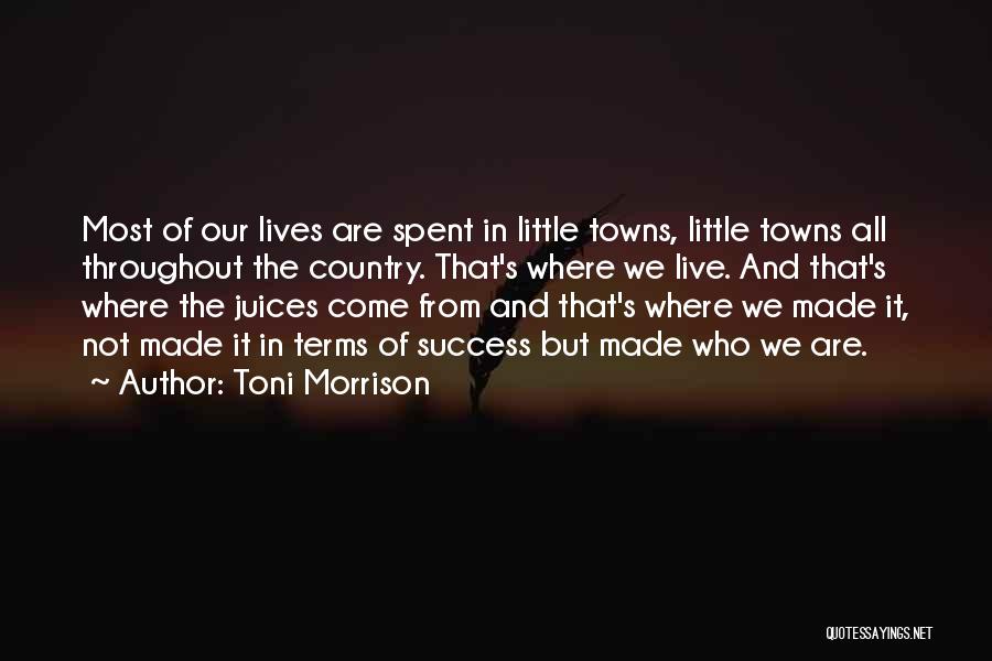 Toni Morrison Quotes: Most Of Our Lives Are Spent In Little Towns, Little Towns All Throughout The Country. That's Where We Live. And