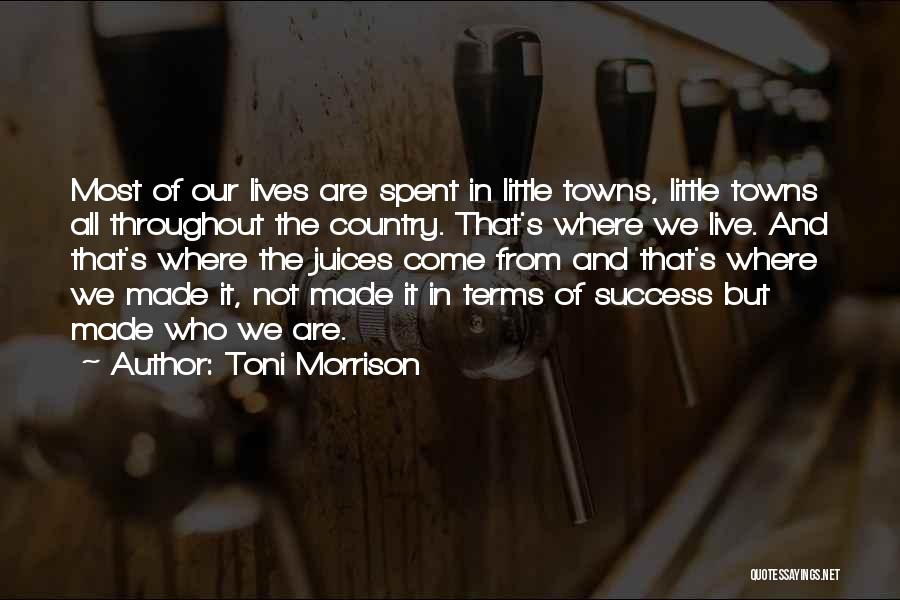 Toni Morrison Quotes: Most Of Our Lives Are Spent In Little Towns, Little Towns All Throughout The Country. That's Where We Live. And