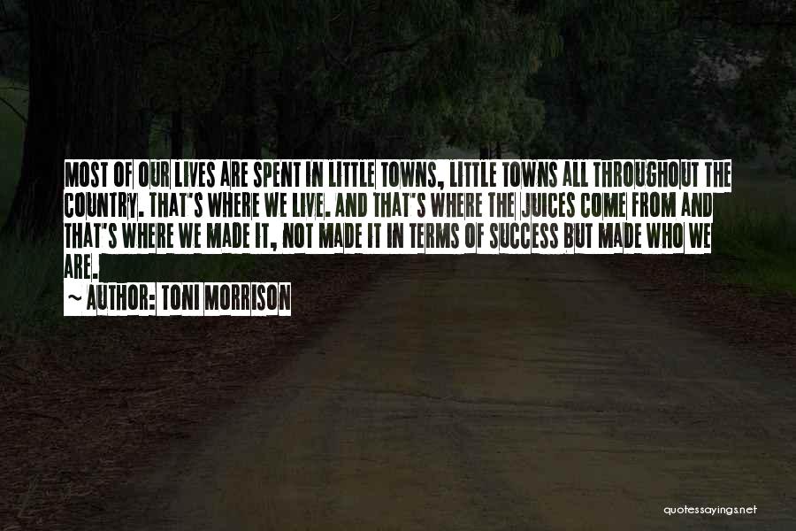 Toni Morrison Quotes: Most Of Our Lives Are Spent In Little Towns, Little Towns All Throughout The Country. That's Where We Live. And
