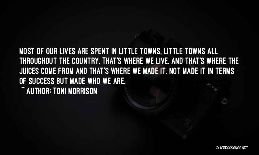 Toni Morrison Quotes: Most Of Our Lives Are Spent In Little Towns, Little Towns All Throughout The Country. That's Where We Live. And