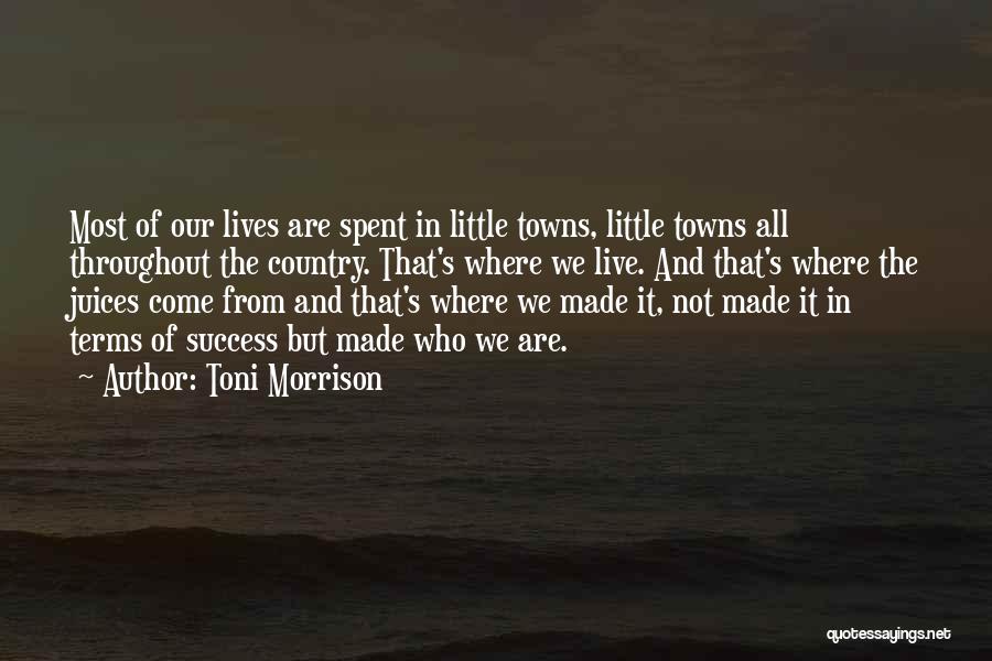 Toni Morrison Quotes: Most Of Our Lives Are Spent In Little Towns, Little Towns All Throughout The Country. That's Where We Live. And