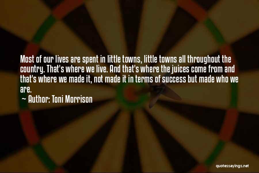 Toni Morrison Quotes: Most Of Our Lives Are Spent In Little Towns, Little Towns All Throughout The Country. That's Where We Live. And