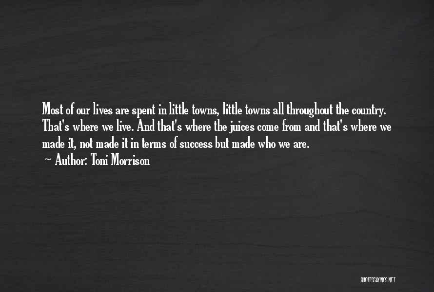 Toni Morrison Quotes: Most Of Our Lives Are Spent In Little Towns, Little Towns All Throughout The Country. That's Where We Live. And