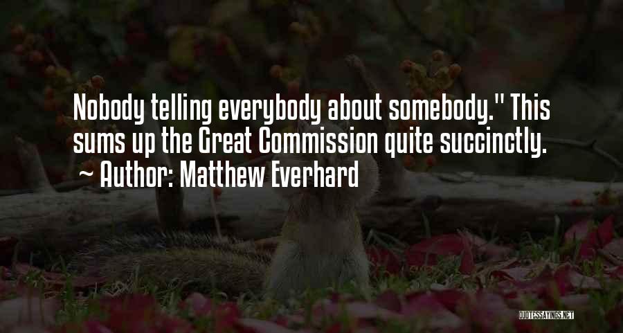 Matthew Everhard Quotes: Nobody Telling Everybody About Somebody. This Sums Up The Great Commission Quite Succinctly.