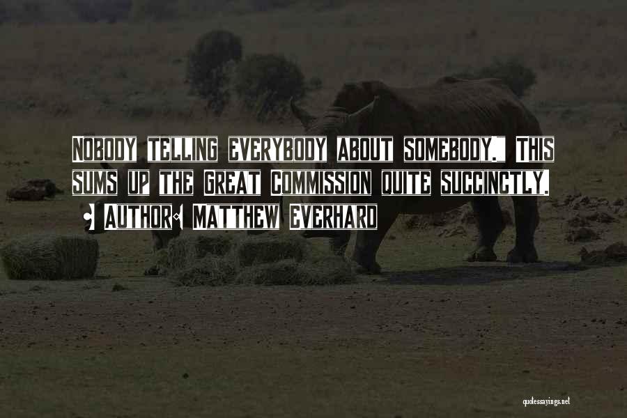 Matthew Everhard Quotes: Nobody Telling Everybody About Somebody. This Sums Up The Great Commission Quite Succinctly.