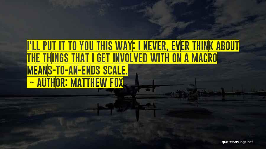Matthew Fox Quotes: I'll Put It To You This Way: I Never, Ever Think About The Things That I Get Involved With On