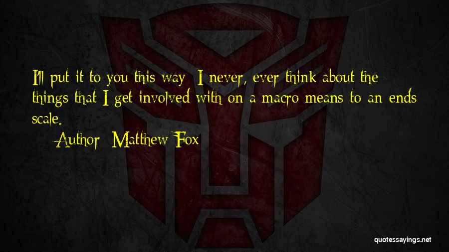 Matthew Fox Quotes: I'll Put It To You This Way: I Never, Ever Think About The Things That I Get Involved With On