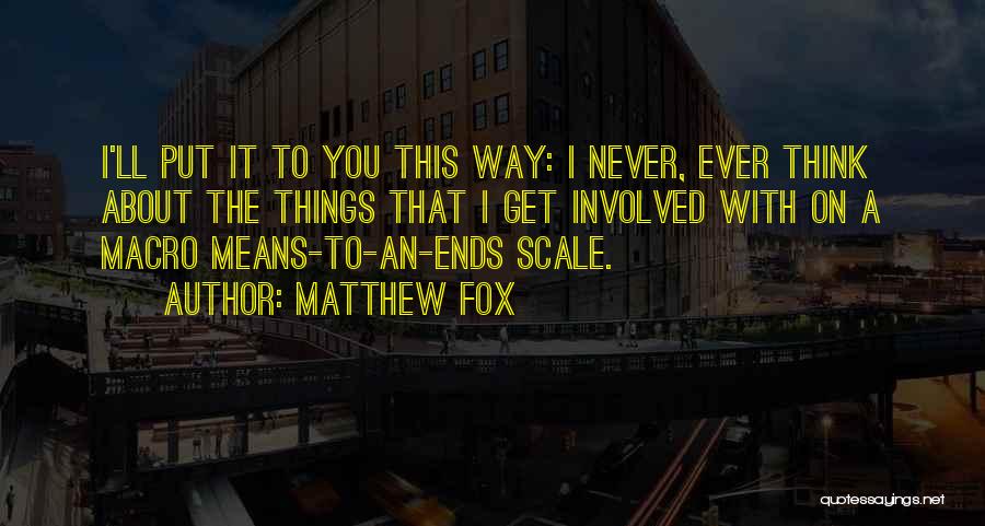 Matthew Fox Quotes: I'll Put It To You This Way: I Never, Ever Think About The Things That I Get Involved With On
