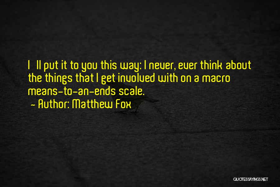 Matthew Fox Quotes: I'll Put It To You This Way: I Never, Ever Think About The Things That I Get Involved With On