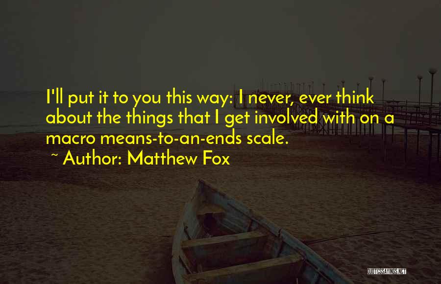 Matthew Fox Quotes: I'll Put It To You This Way: I Never, Ever Think About The Things That I Get Involved With On