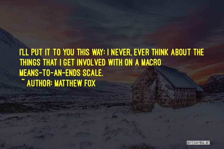 Matthew Fox Quotes: I'll Put It To You This Way: I Never, Ever Think About The Things That I Get Involved With On