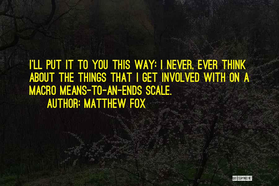 Matthew Fox Quotes: I'll Put It To You This Way: I Never, Ever Think About The Things That I Get Involved With On
